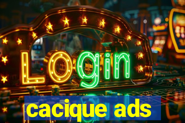 cacique ads